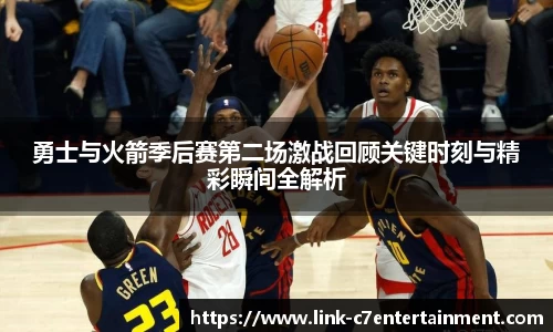 勇士与火箭季后赛第二场激战回顾关键时刻与精彩瞬间全解析