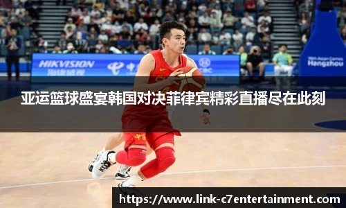 亚运篮球盛宴韩国对决菲律宾精彩直播尽在此刻