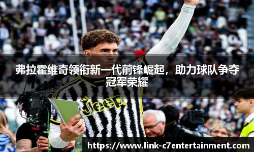 弗拉霍维奇领衔新一代前锋崛起，助力球队争夺冠军荣耀
