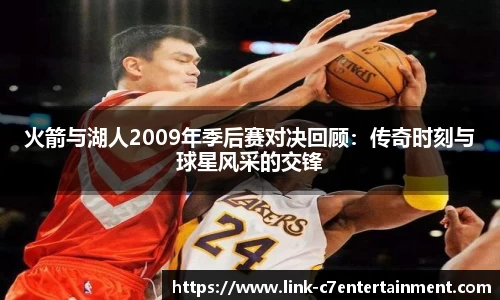 火箭与湖人2009年季后赛对决回顾：传奇时刻与球星风采的交锋
