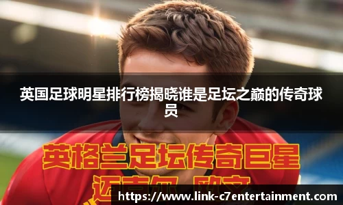 英国足球明星排行榜揭晓谁是足坛之巅的传奇球员